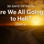 30 Days of Faith: Are We All Going To Hell? (Day 6) 30 Days of Faith - Are We All Going To Hell (Day 6)