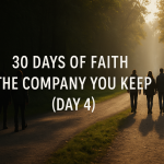 30 Days of Faith - The Company You Keep (Day 4)