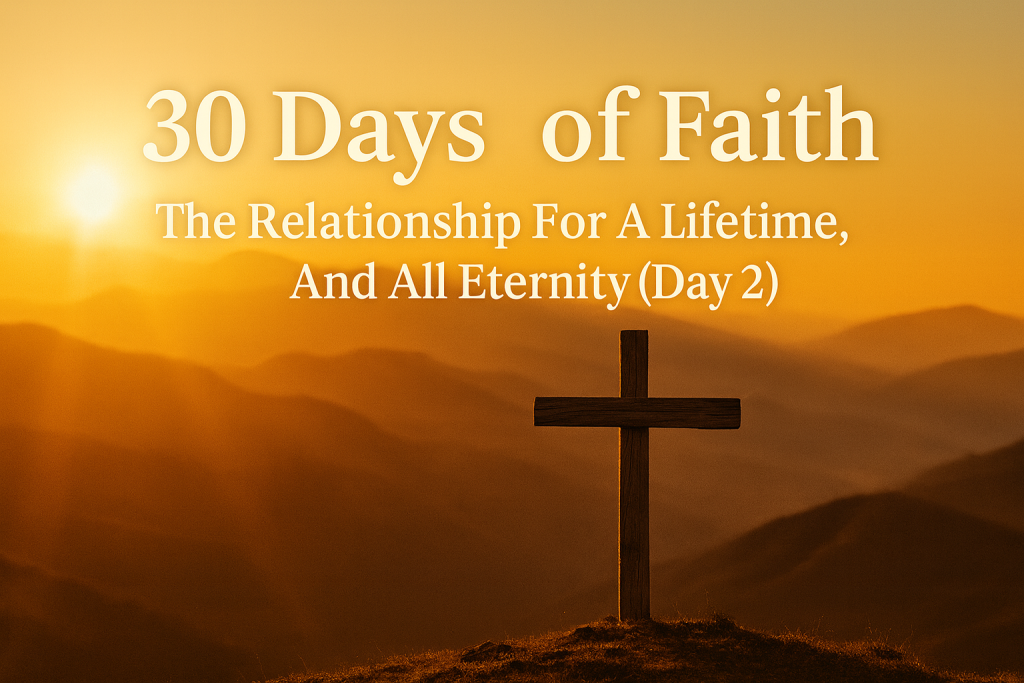 30 Days of Faith: The Relationship For A Lifetime, And All Eternity (Day 2)